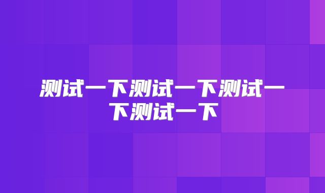 测试一下测试一下测试一下测试一下 测试一下测试一下测试一下测试一下
